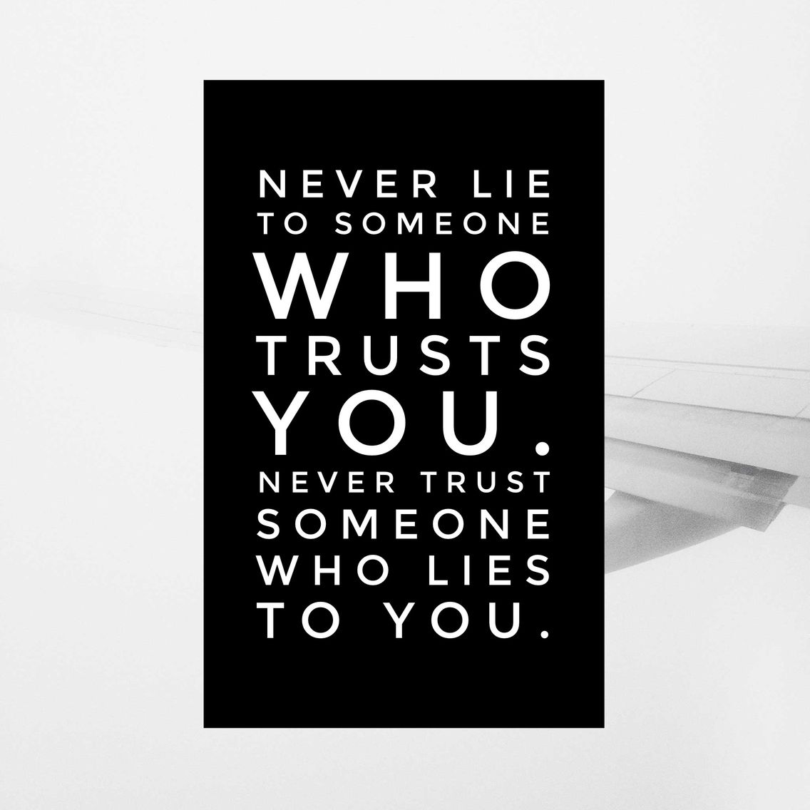Never lie to someone who trusts you. Never trust someone who lies ...