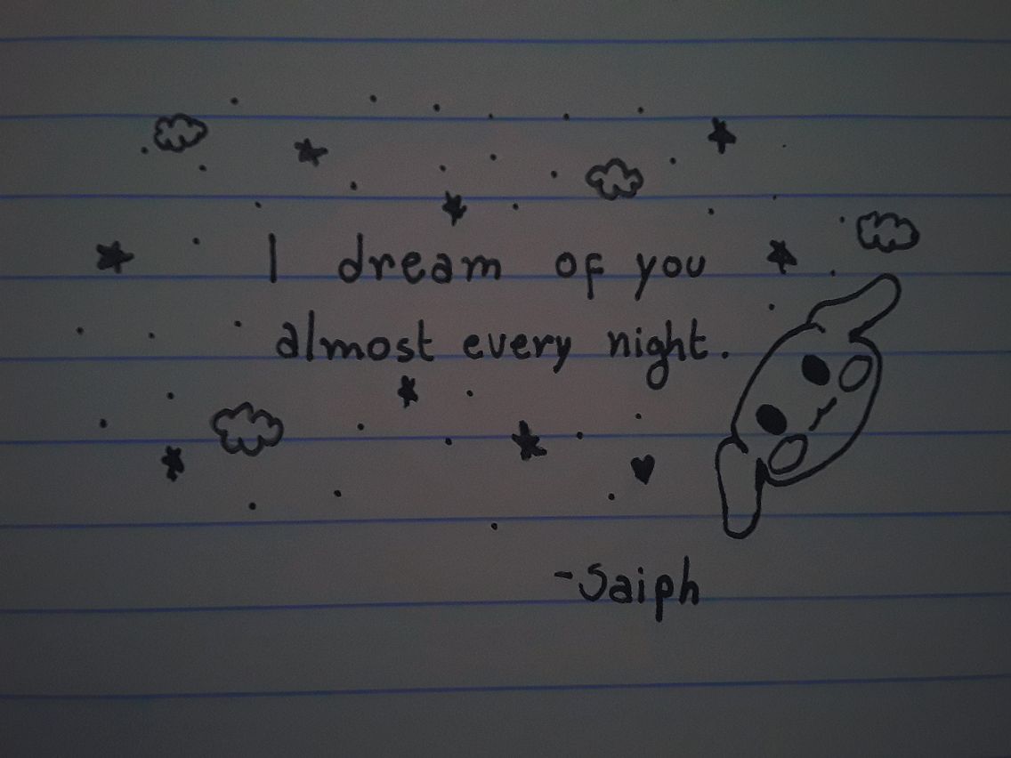 I dream of you almost every night